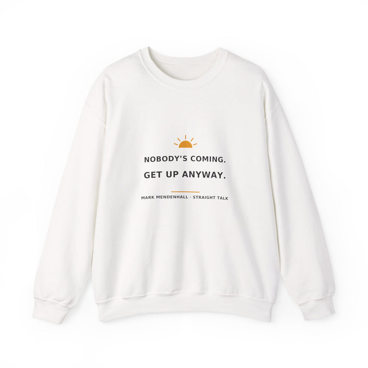 Nobody’s Coming. Get Up Anyway. — Crewneck Sweatshirt
