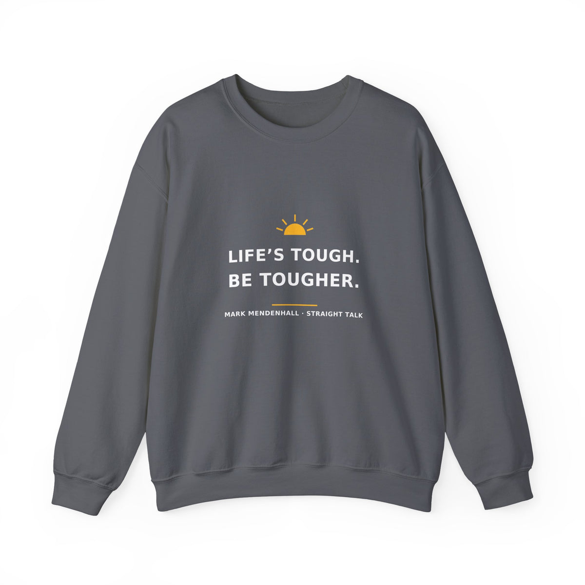 Life’s Tough. Be Tougher. — Crewneck Sweatshirt