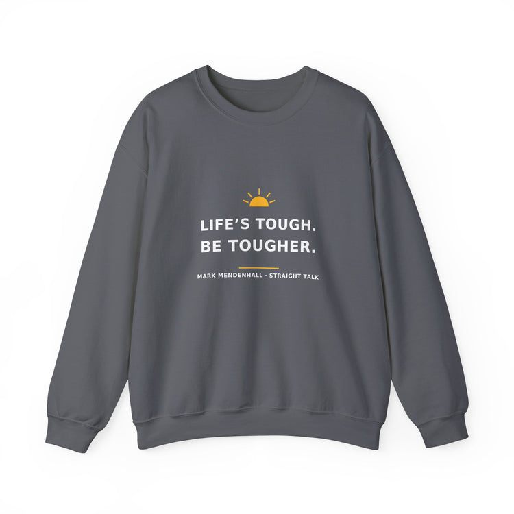 Life’s Tough. Be Tougher. — Crewneck Sweatshirt