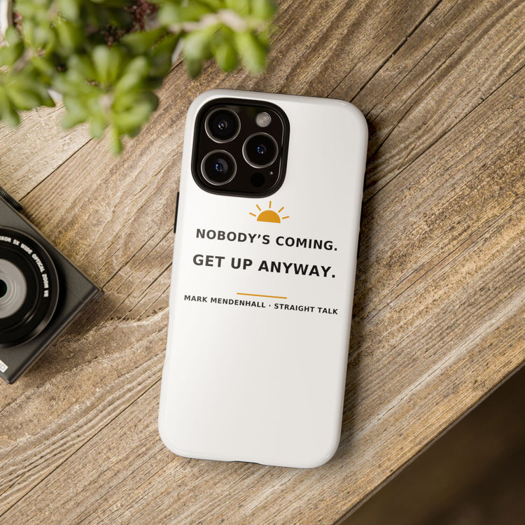 Nobody's Coming. Get Up Anyway. — Phone Case