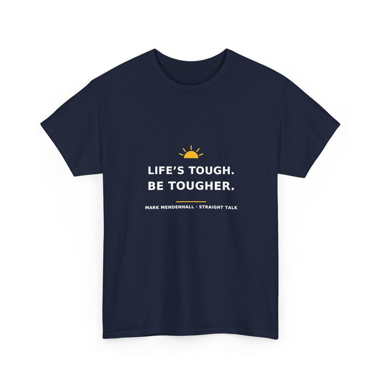 Life’s Tough. Be Tougher. — Unisex Tee