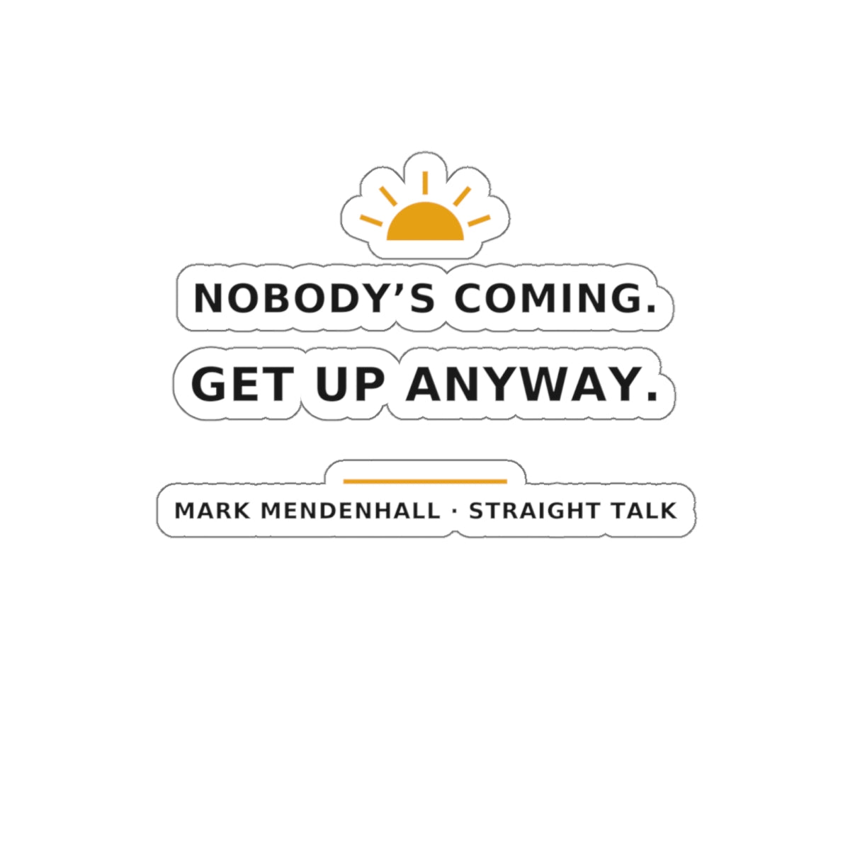 Nobody's Coming. Get Up Anyway. — Die-Cut Sticker