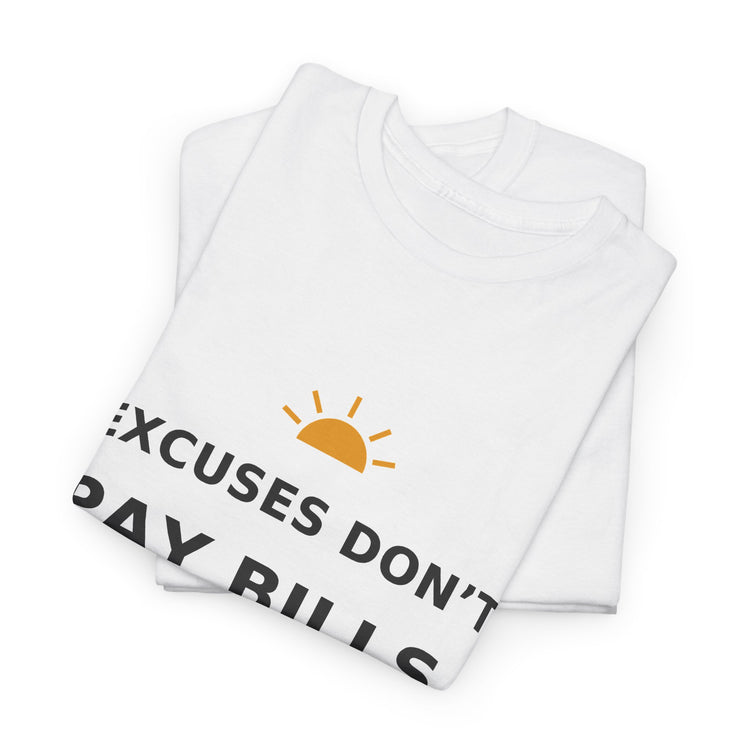 Excuses Don’t Pay Bills — Unisex Tee
