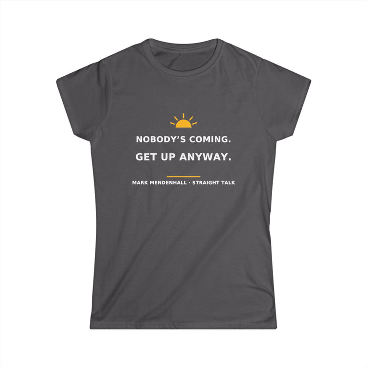 Nobody’s Coming. Get Up Anyway. — Women’s Tee