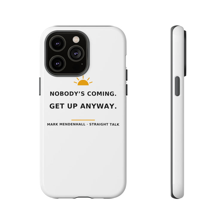 Nobody's Coming. Get Up Anyway. — Phone Case