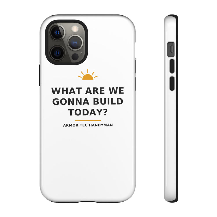 What Are We Gonna Build Today? — Phone Case