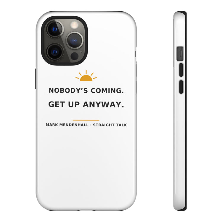 Nobody's Coming. Get Up Anyway. — Phone Case