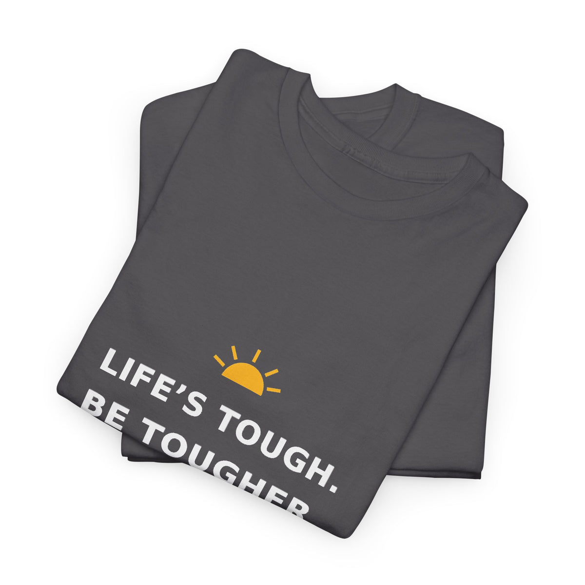 Life’s Tough. Be Tougher. — Unisex Tee