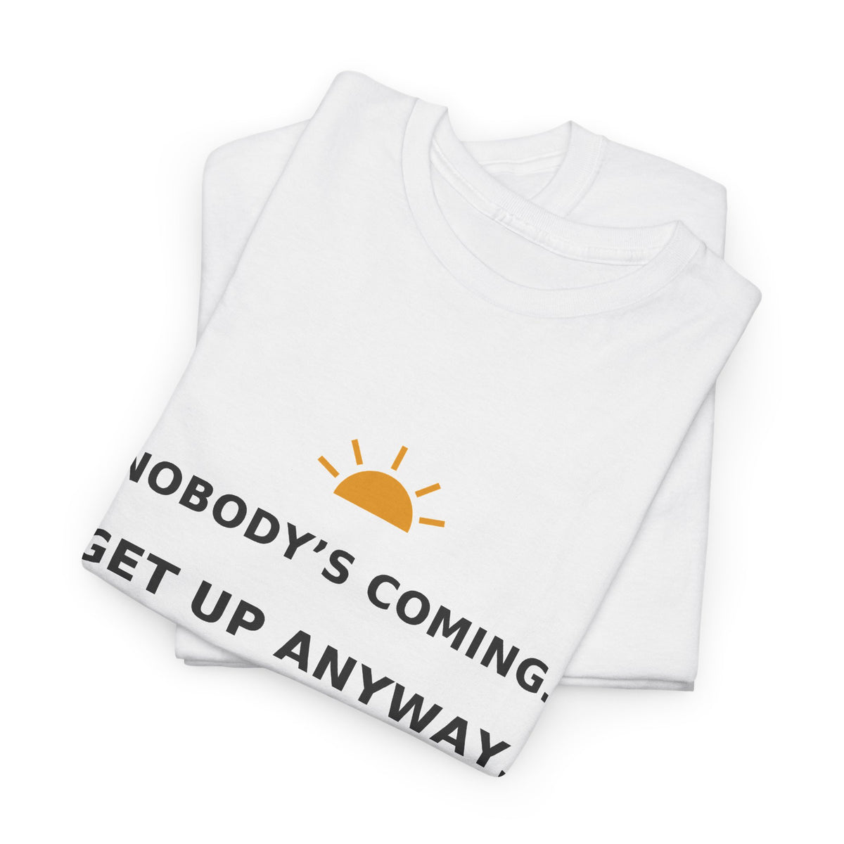 Nobody's Coming. Get Up Anyway. — Unisex Tee