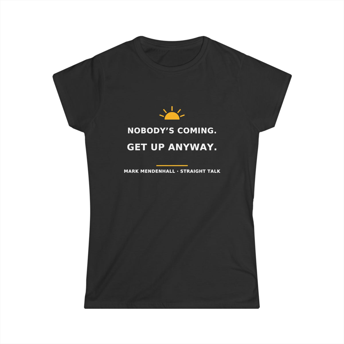 Nobody’s Coming. Get Up Anyway. — Women’s Tee