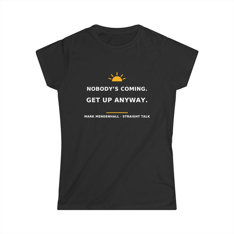 Nobody’s Coming. Get Up Anyway. — Women’s Tee