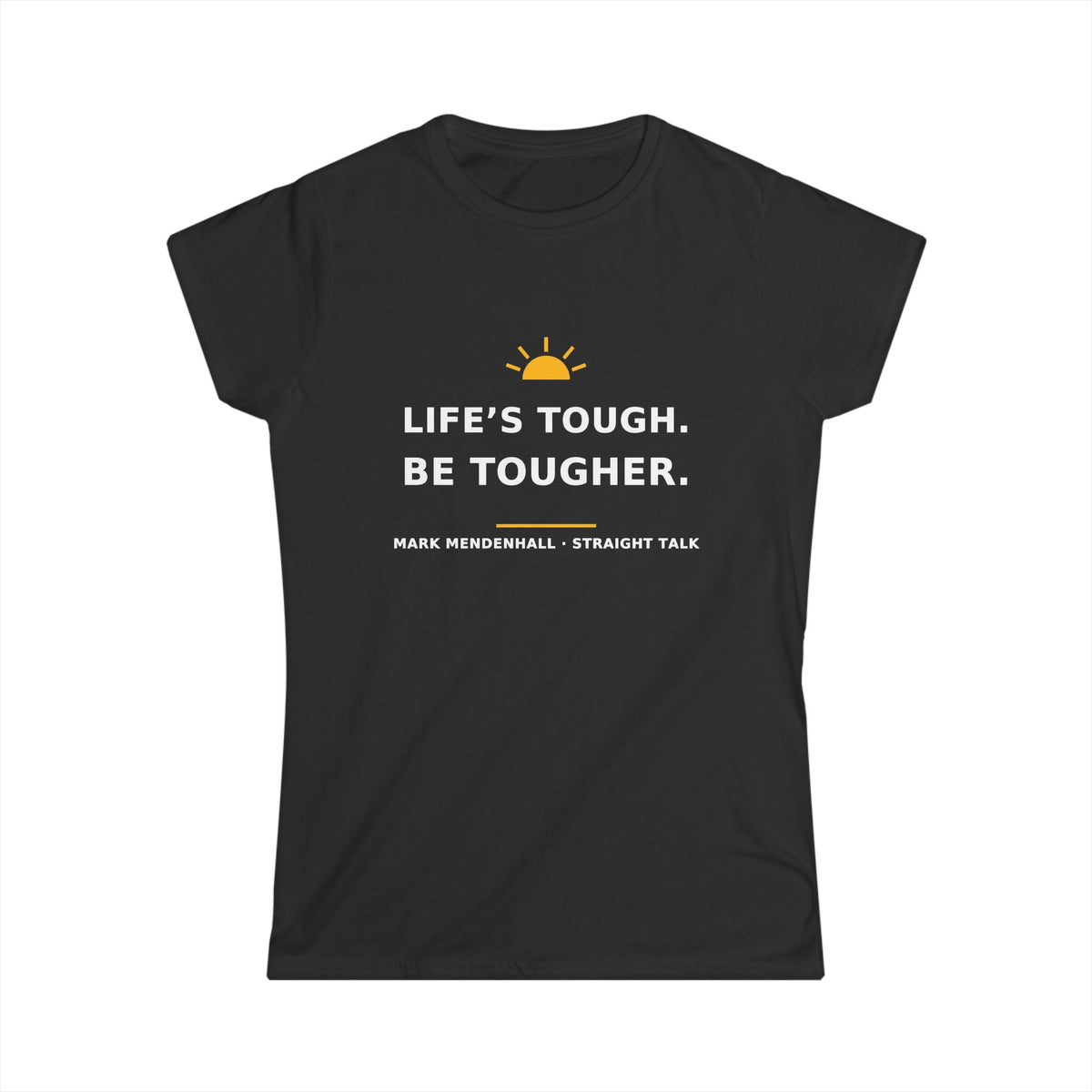 Life's Tough. Be Tougher. — Women's Tee