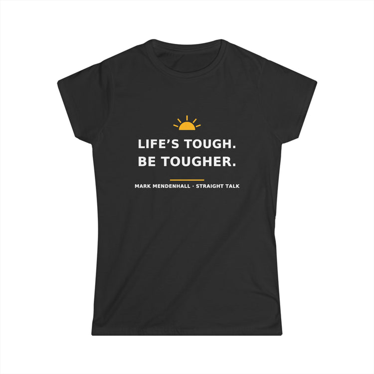 Life's Tough. Be Tougher. — Women's Tee