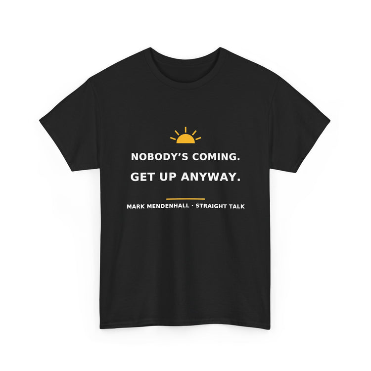 Nobody's Coming. Get Up Anyway. — Unisex Tee