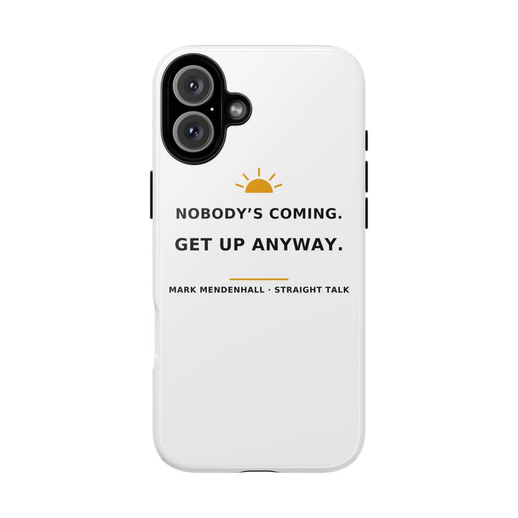 Nobody's Coming. Get Up Anyway. — Phone Case