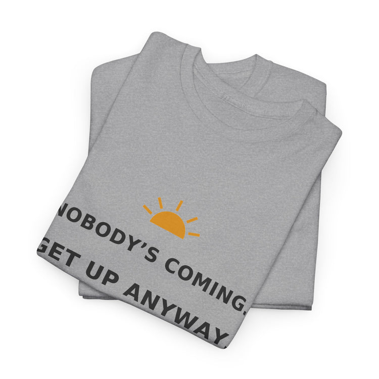 Nobody's Coming. Get Up Anyway. — Unisex Tee