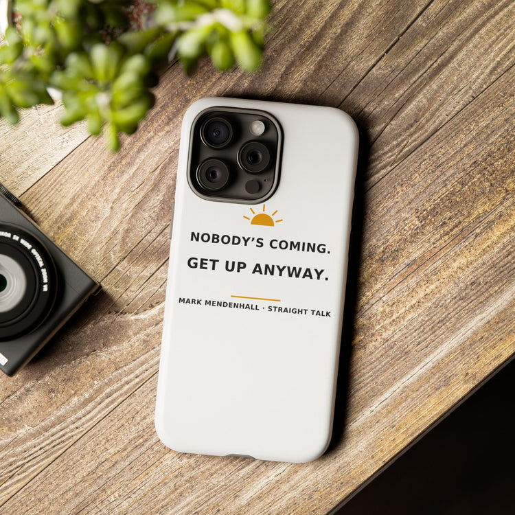 Nobody's Coming. Get Up Anyway. — Phone Case