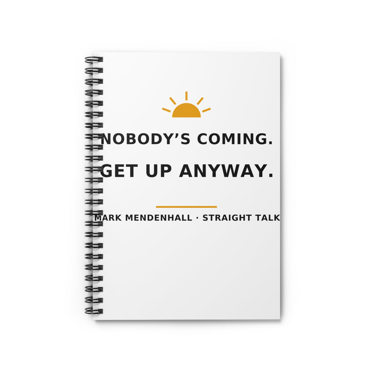 Nobody's Coming. Get Up Anyway. — Spiral Notebook