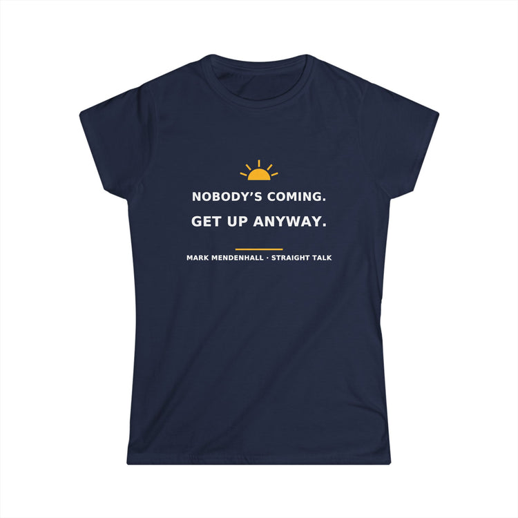 Nobody’s Coming. Get Up Anyway. — Women’s Tee