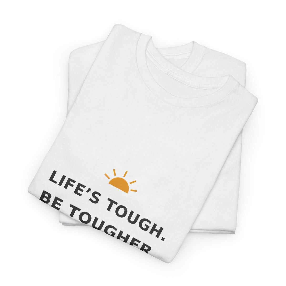 Life’s Tough. Be Tougher. — Unisex Tee