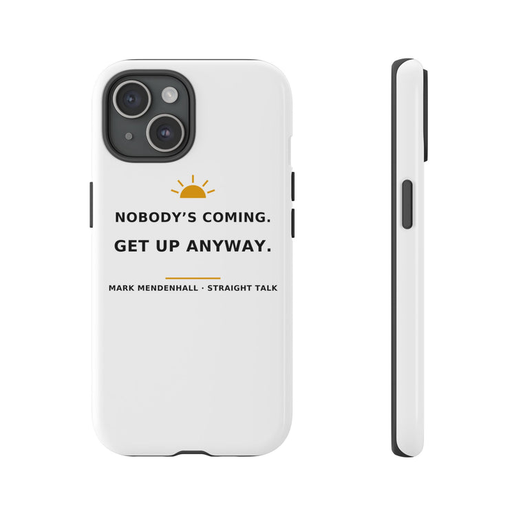 Nobody's Coming. Get Up Anyway. — Phone Case