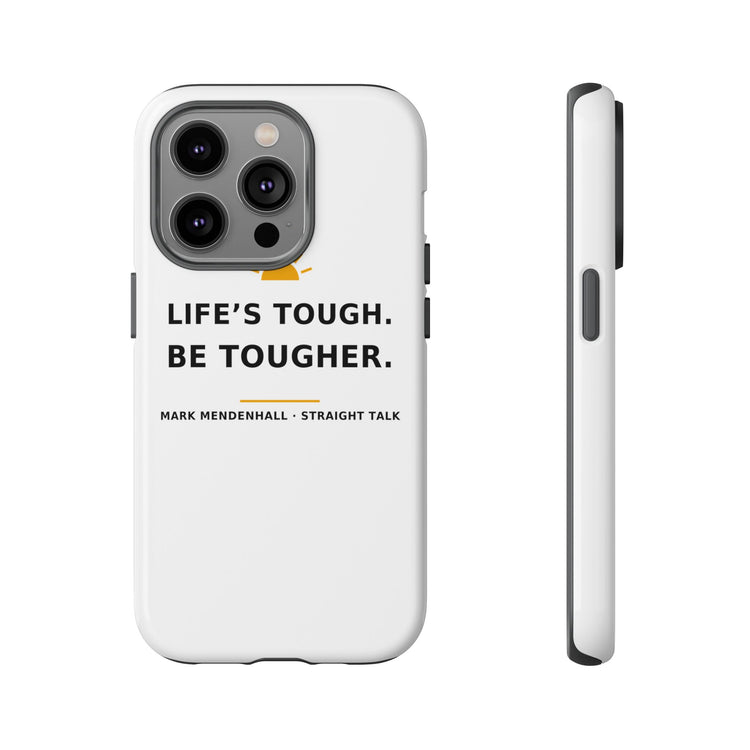 Life's Tough. Be Tougher. — Phone Case