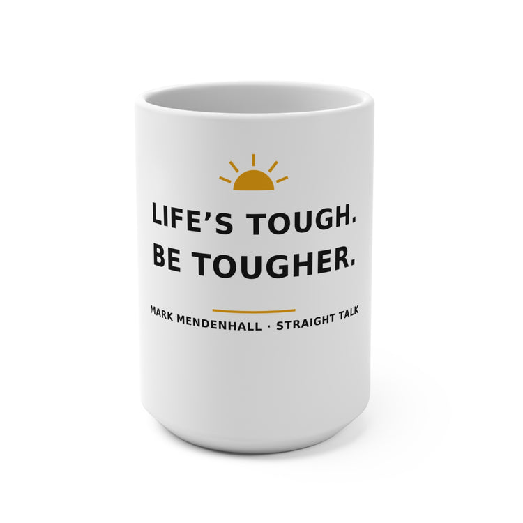 Life’s Tough. Be Tougher. — Mug 15oz