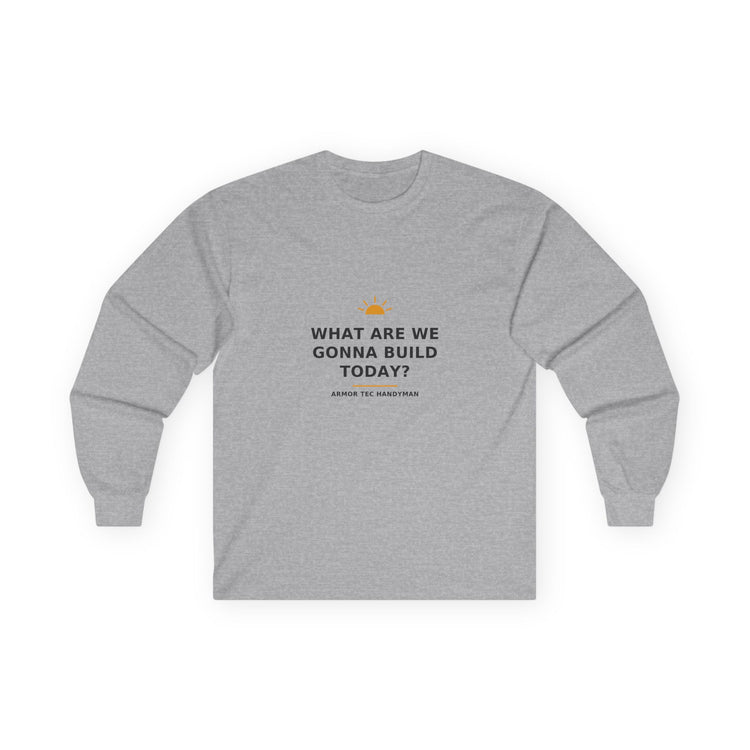 What Are We Gonna Build Today? — Long-Sleeve Tee