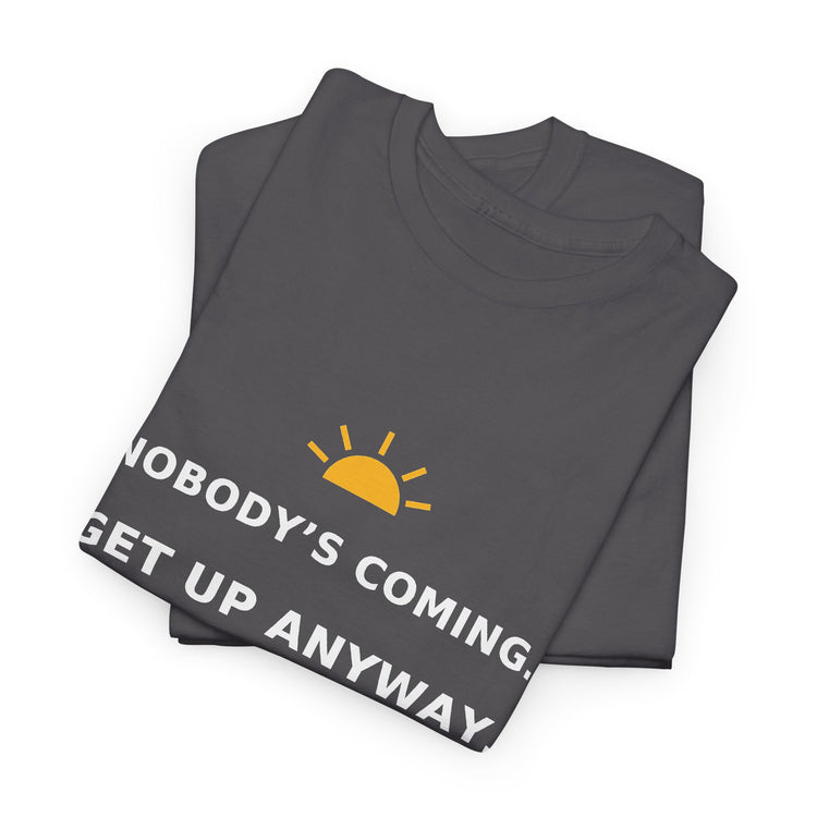 Nobody's Coming. Get Up Anyway. — Unisex Tee