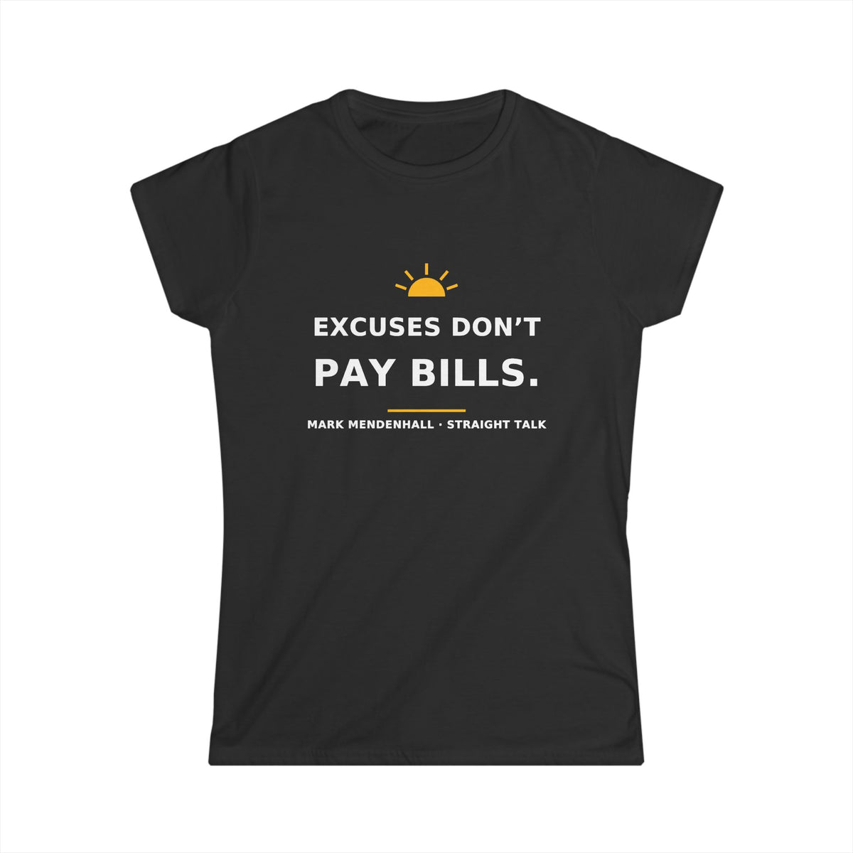 Excuses Don’t Pay Bills — Women’s Tee