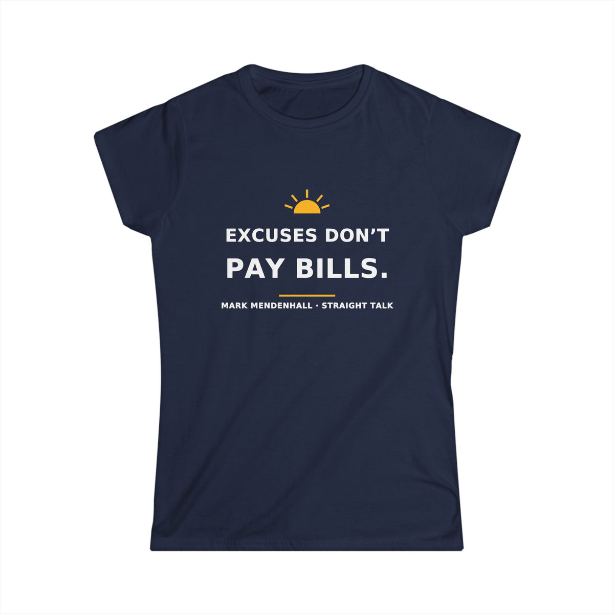 Excuses Don’t Pay Bills — Women’s Tee