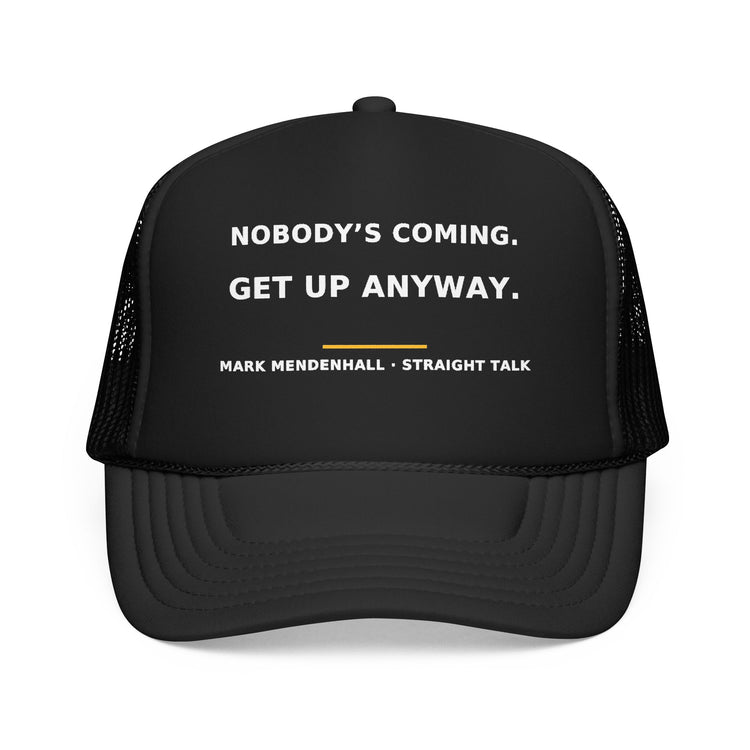 Nobody's Coming. Get Up Anyway. — Trucker Cap