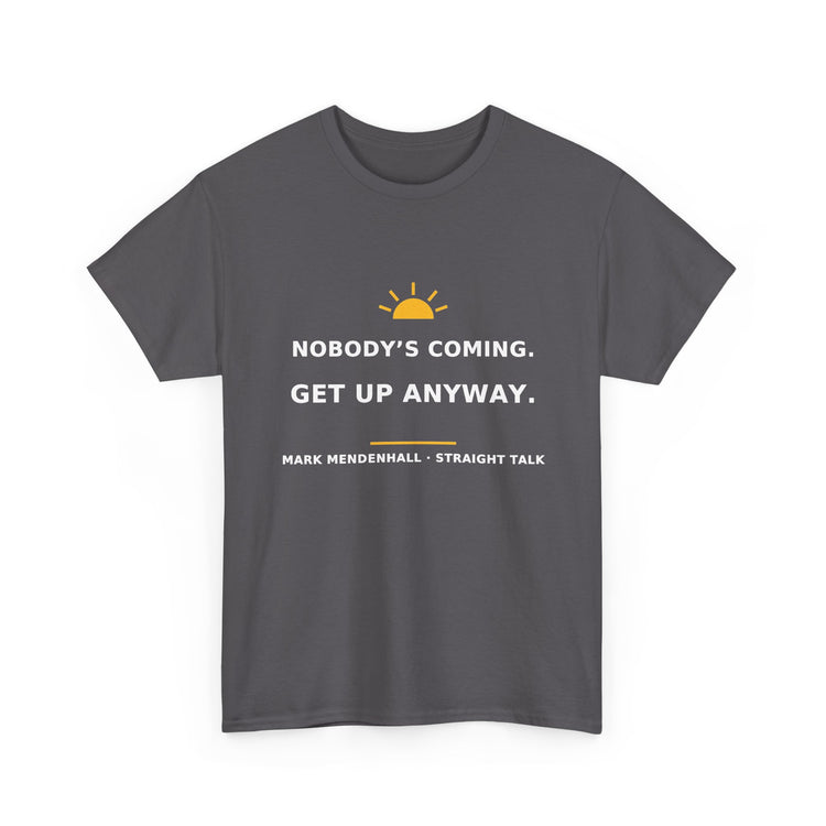 Nobody's Coming. Get Up Anyway. — Unisex Tee