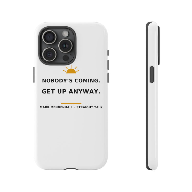 Nobody's Coming. Get Up Anyway. — Phone Case