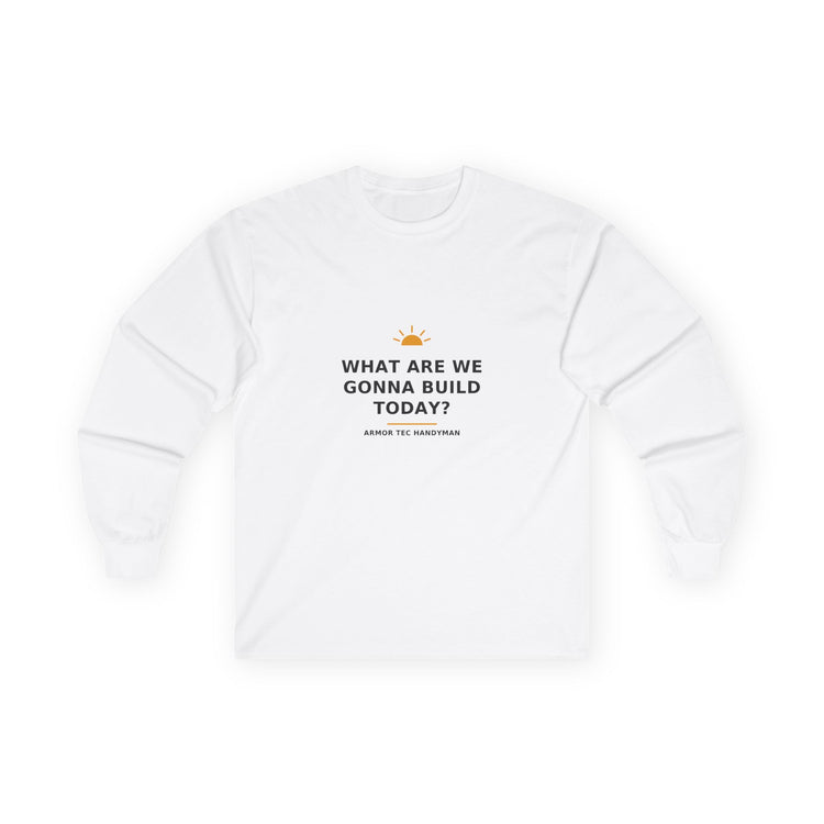 What Are We Gonna Build Today? — Long-Sleeve Tee