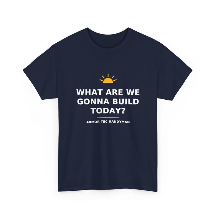 What Are We Gonna Build Today? — Unisex Tee