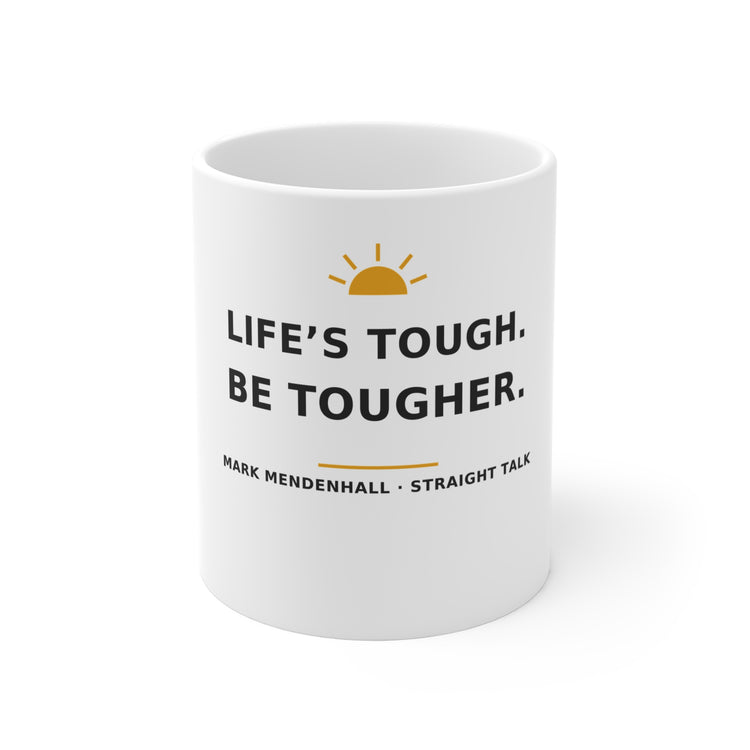 Life’s Tough. Be Tougher. — Mug 11oz