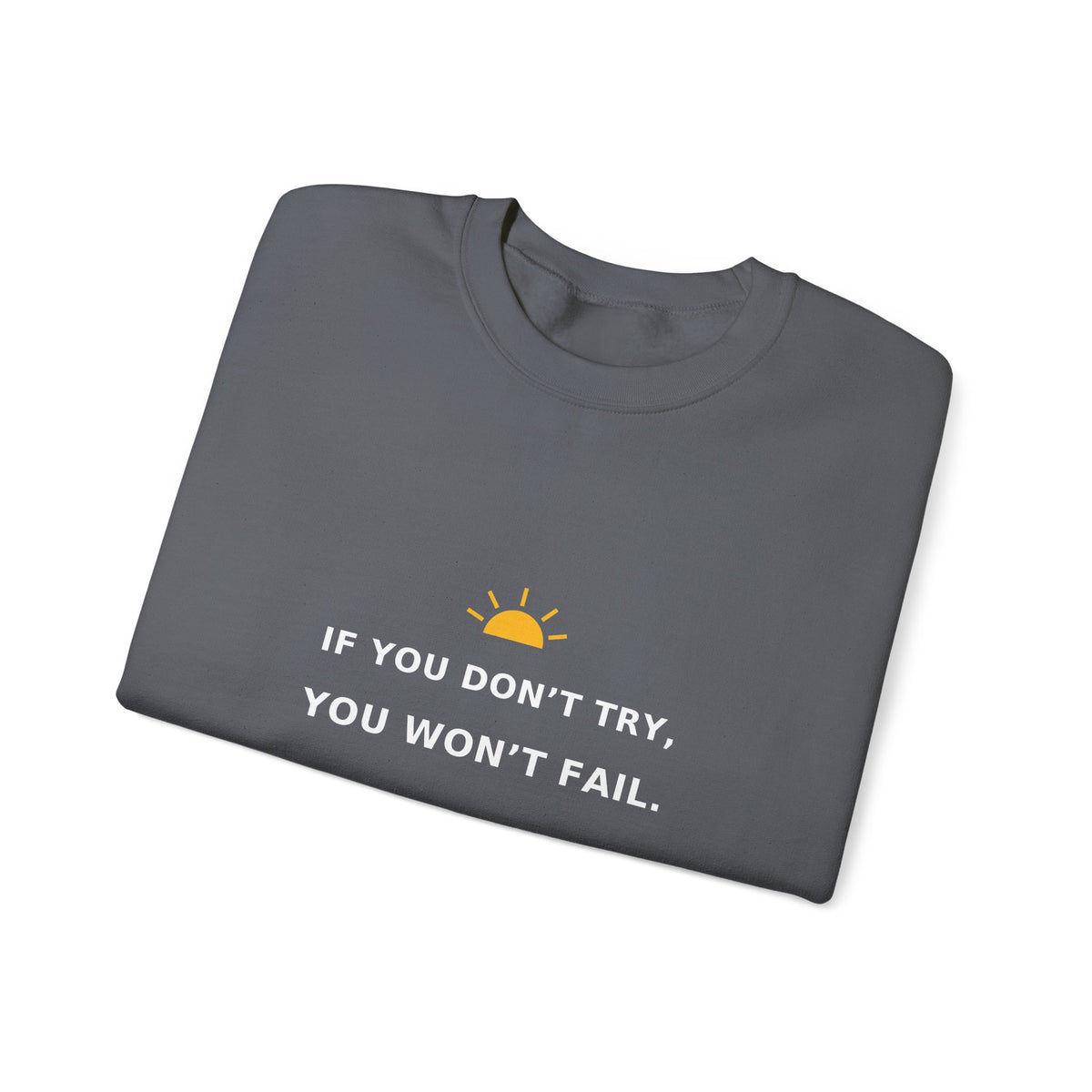 If You Don’t Try, You Won’t Fail — Crewneck Sweatshirt