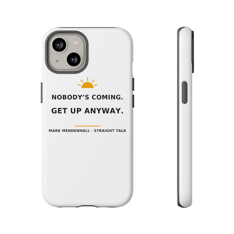 Nobody's Coming. Get Up Anyway. — Phone Case
