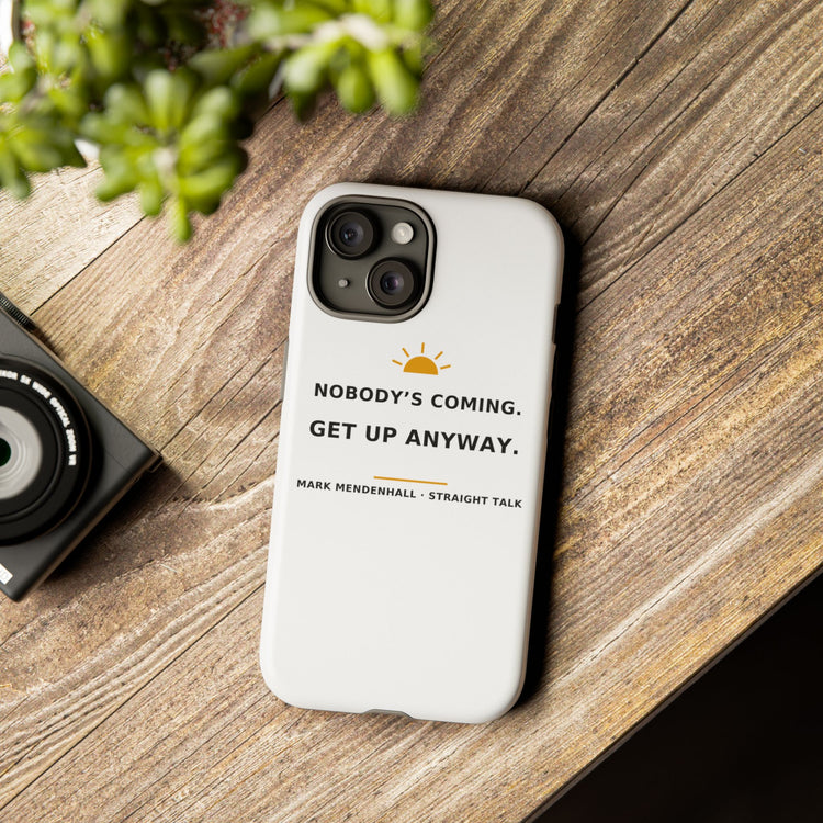 Nobody's Coming. Get Up Anyway. — Phone Case