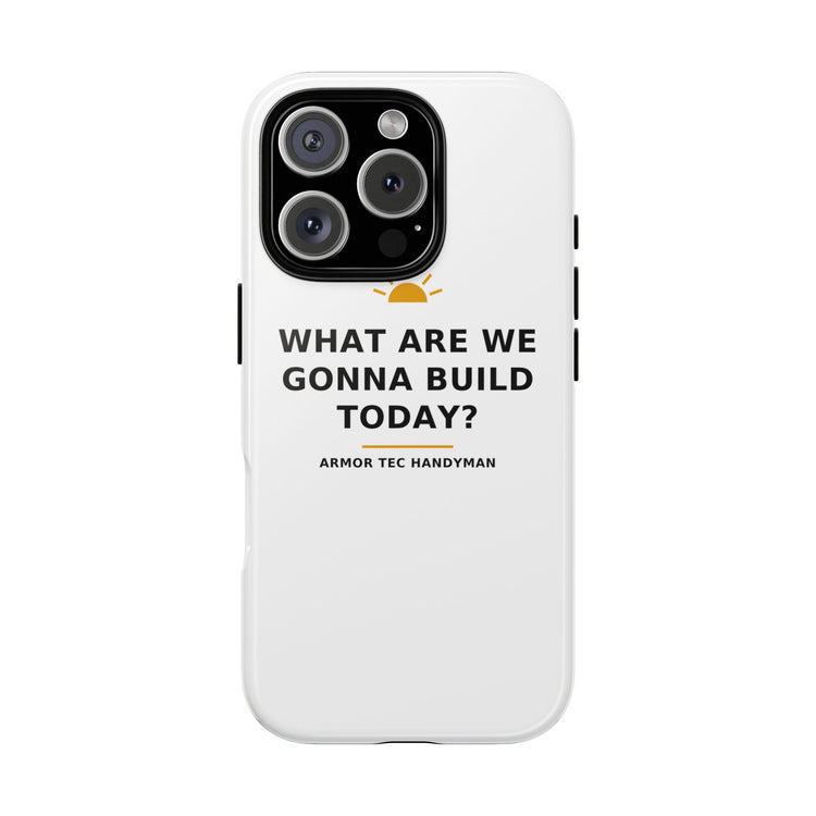 What Are We Gonna Build Today? — Phone Case