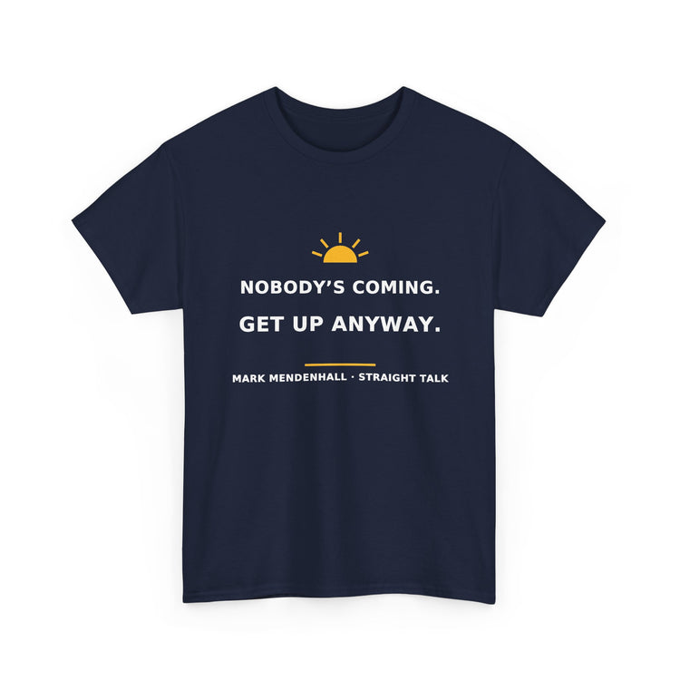Nobody's Coming. Get Up Anyway. — Unisex Tee