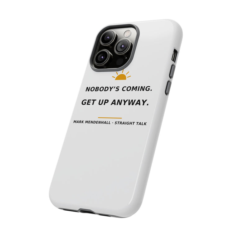 Nobody's Coming. Get Up Anyway. — Phone Case