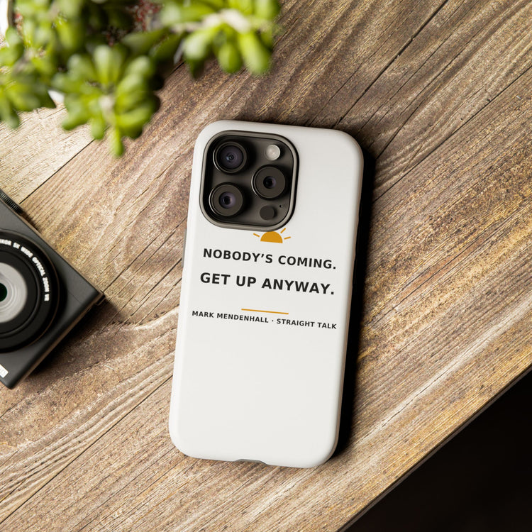 Nobody's Coming. Get Up Anyway. — Phone Case