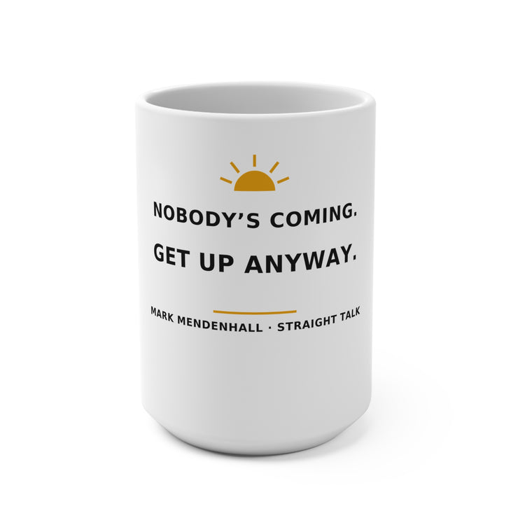 Nobody’s Coming. Get Up Anyway. — Mug 15oz