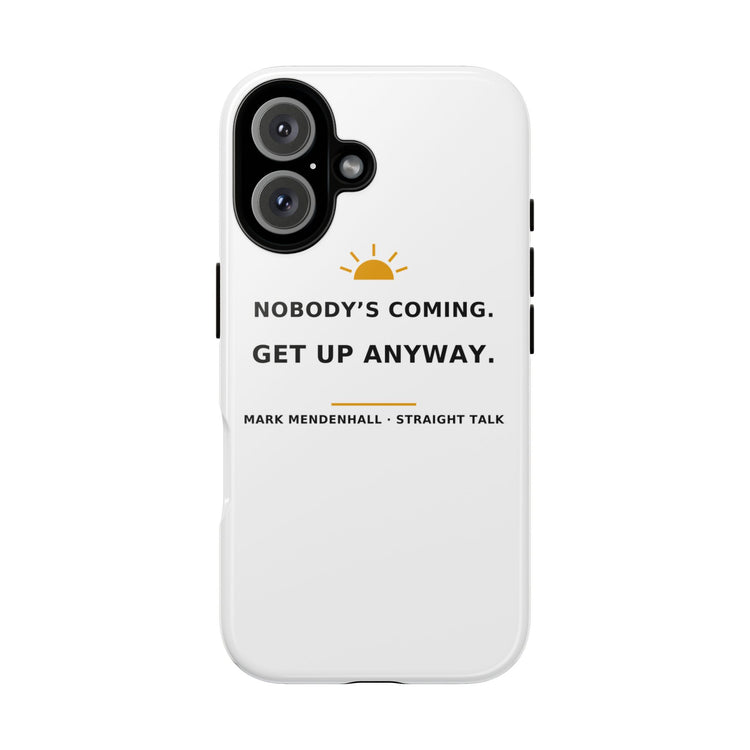 Nobody's Coming. Get Up Anyway. — Phone Case
