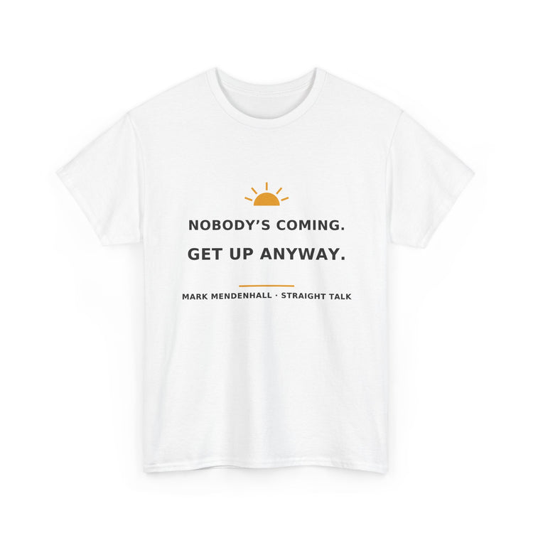 Nobody's Coming. Get Up Anyway. — Unisex Tee