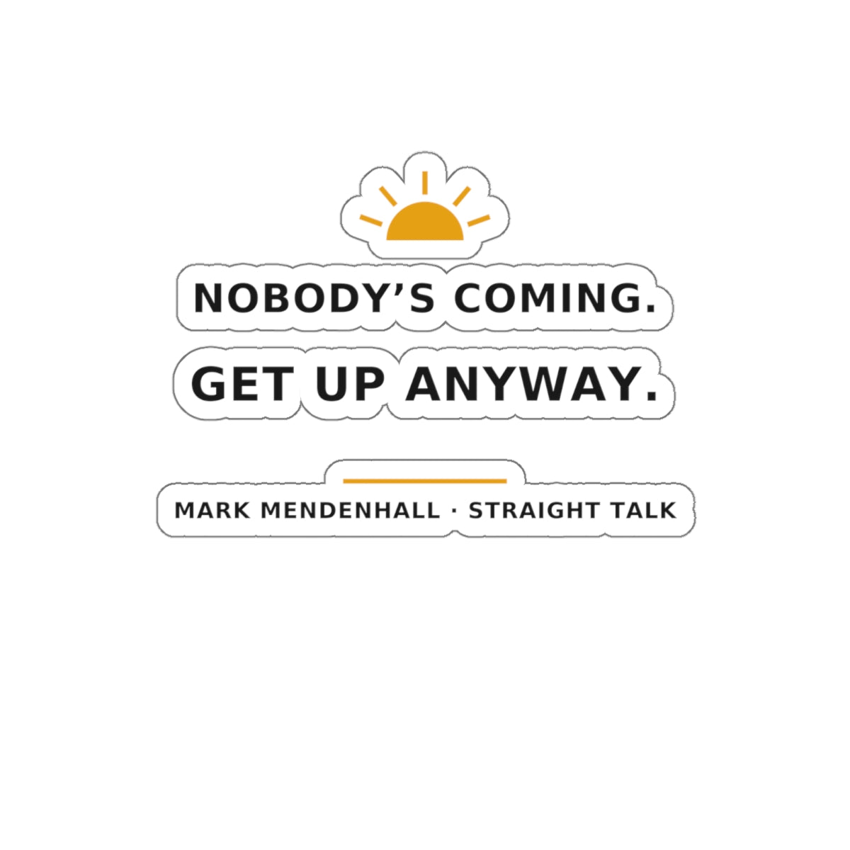 Nobody's Coming. Get Up Anyway. — Die-Cut Sticker