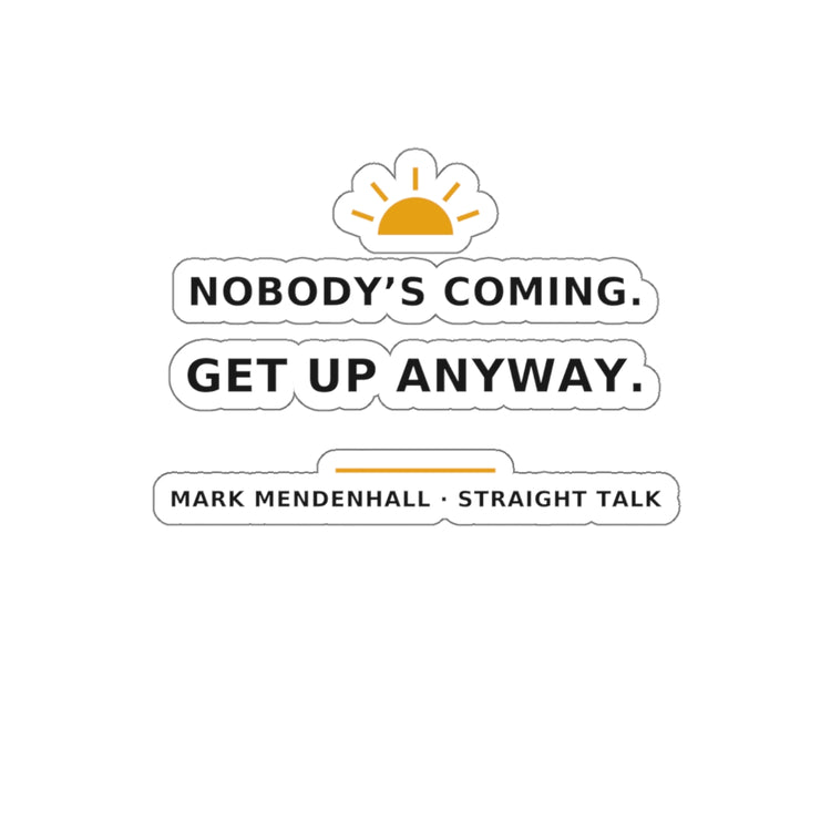 Nobody's Coming. Get Up Anyway. — Die-Cut Sticker