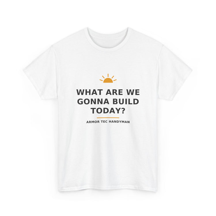 What Are We Gonna Build Today? — Unisex Tee